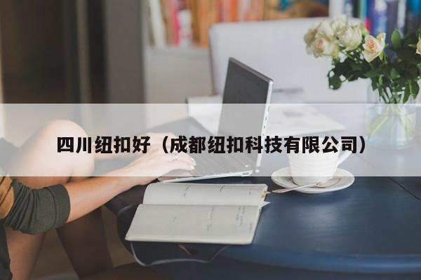 四川纽扣好（成都纽扣科技有限公司）
