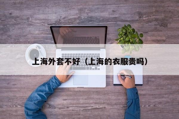 上海外套不好（上海的衣服贵吗）