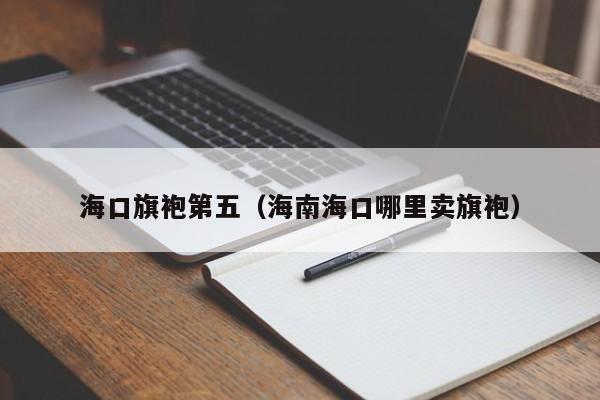 海口旗袍第五（海南海口哪里卖旗袍）