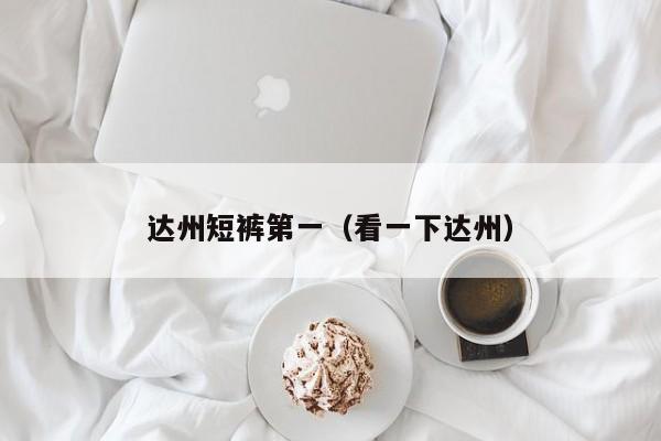 达州短裤第一（看一下达州）