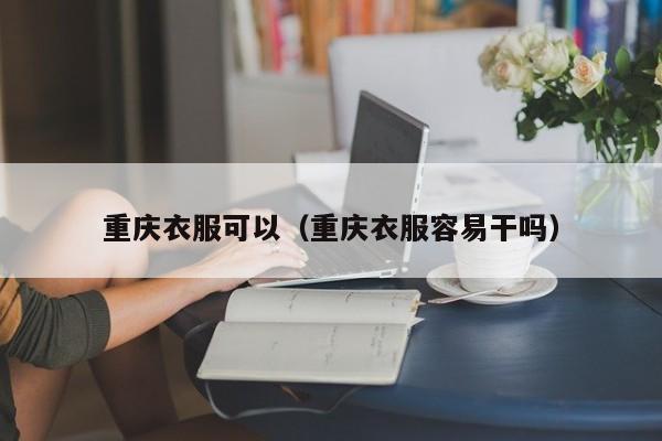 重庆衣服可以（重庆衣服容易干吗）