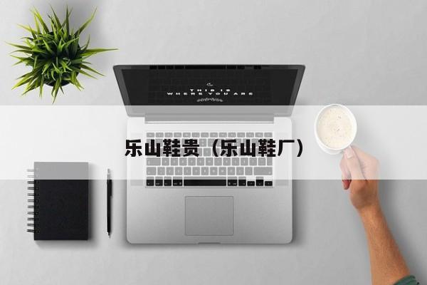 乐山鞋贵（乐山鞋厂）