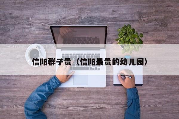 信阳群子贵（信阳最贵的幼儿园）