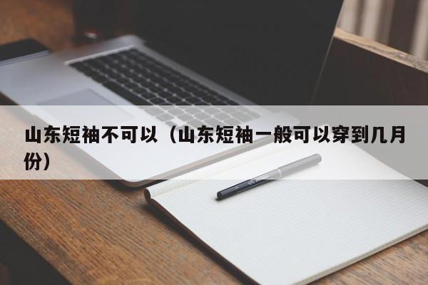 山东短袖不可以（山东短袖一般可以穿到几月份）