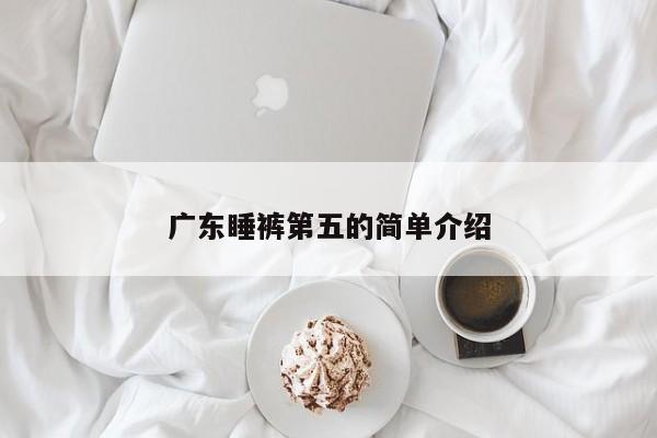 广东睡裤第五的简单介绍