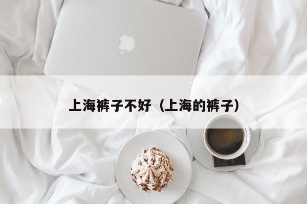 上海裤子不好（上海的裤子）