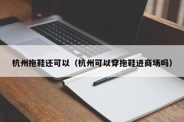 杭州拖鞋还可以（杭州可以穿拖鞋进商场吗）