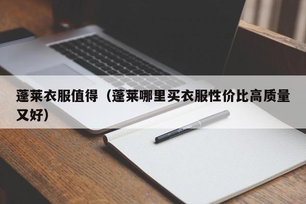蓬莱衣服值得（蓬莱哪里买衣服性价比高质量又好）