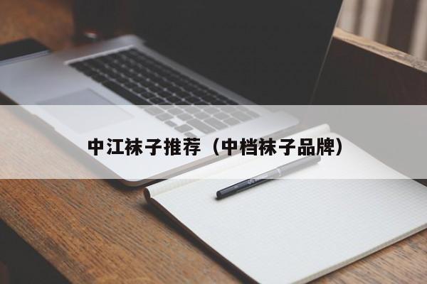 中江袜子推荐（中档袜子品牌）
