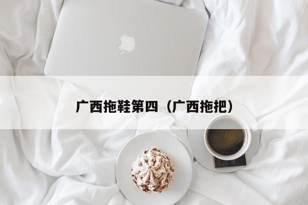 广西拖鞋第四（广西拖把）