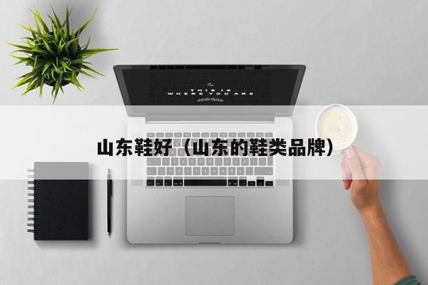 山东鞋好（山东的鞋类品牌）